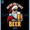 Ho Ho Holy Shit I Need A Beer PNG, Funny Santa Christmas Drinking PNG