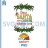 Dear Santa My Cousin PNG, Funny Christmas Naughty Quote PNG 2 Dear Santa My Cousin PNG, Funny Christmas Naughty Quote PNG