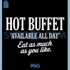 Hot Buffet Available All Day Eat As Much As You Like PNG, Funny Quote PNG