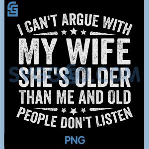I Cant Argue With My PNG, wife she's Old People Don't Listen PNG