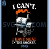 I Cant I Have Meat in The Smoker PNG, Barbecue BBQ Smoking Grill PNG