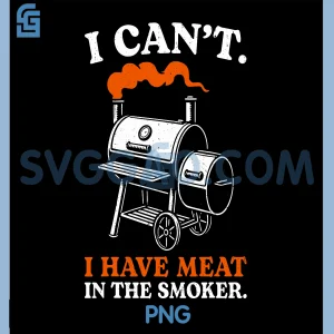 I Cant I Have Meat in The Smoker PNG, Barbecue BBQ Smoking Grill PNG