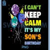 I Cant Keep Calm Its My Sons Birthday PNG, Birthday PNG