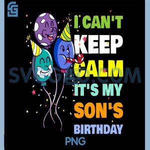 I Cant Keep Calm Its My Sons Birthday PNG, Birthday PNG
