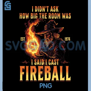 I Didnt Ask How Big The Room was PNG, I Said I Cast Fireball PNG