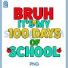 Bruh Its My 100 Days of School PNG, Funny Student Design PNG