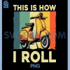 This Is How I Roll PNG, Funny Scooter Design PNG
