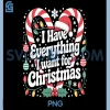 I Have Everything I Want for Christmas PNG, Xmas Holiday PNG 2 I Have Everything I Want for Christmas PNG, Xmas Holiday PNG