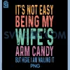 Its Not Easy Being My Wifes Arm Candy PNG, Funny Husband PNG