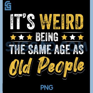 Its Weird Being The Same Age As Old People PNG, Funny Quote PNG
