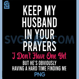 Keep My Husband in Your Prayers PNG, I Don't Have One Yet PNG