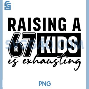 Raising A 67 Kids is Exhausting PNG, Funny Six Seven Meme Slang PNG