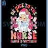 Be Nice to The Nurse Santa is Watching PNG, Christmas Nurse PNG 2 Be Nice to The Nurse Santa is Watching PNG, Christmas Nurse PNG
