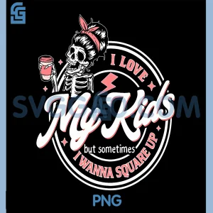 I Love My Kids But Sometimes I Wanna Square Up PNG, Funny Skeleton PNG