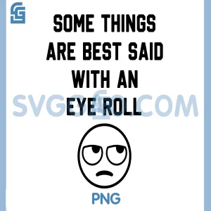 Some Things Are Just Best Said With An Eye Roll PNG, Funny Quotes PNG