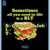 Sometimes All You Need In Life Is A BLT PNG, Quit Your Job PNG