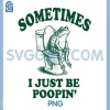 Frog Sometimes I Just Be Poopin PNG, Funny Frog PNG
