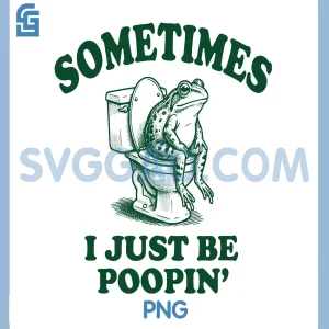 Frog Sometimes I Just Be Poopin PNG, Funny Frog PNG