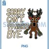 Sorry Cant 99 Nights Bye PNG, Funny Reindeer PNG