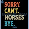 Sorry Cant Horses Bye PNG, Funny Horse PNG