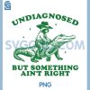Undiagnosed But Something Aint Right PNG, Raccoon Funny PNG 1 Undiagnosed But Something Aint Right PNG, Raccoon Funny PNG