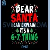 Dear Santa I Can Explain Its A 6 7 Thing PNG, Funny Xmas Six Seven Quote PNG