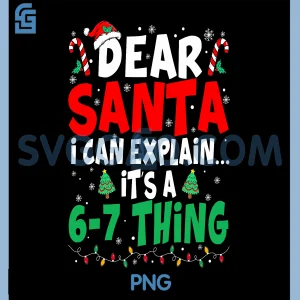 Dear Santa I Can Explain Its A 6 7 Thing PNG, Funny Xmas Six Seven Quote PNG