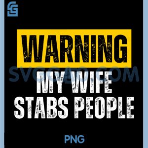 Warning My Wife Stabs People PNG, Funny Sarcastic Warning Quote PNG