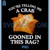 You Are Telling Me A Crab Gooned In This Rag PNG, Funny Quote PNG