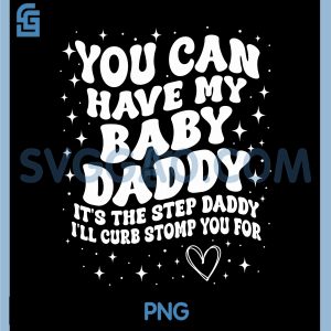 You Can Have My Baby Daddy PNG, It's The Step Daddy PNG