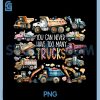 You Can Never Have Too Many Trucks PNG, Construction Trucks PNG