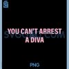 You Cant Arrest A Diva PNG, Funny Quote PNG