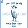 You Just Yeed Your Last Haw PNG, Funny Silly Goose Cowboy PNG