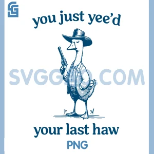 You Just Yeed Your Last Haw PNG, Funny Silly Goose Cowboy PNG