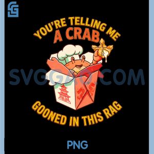 Youre Telling Me A Crab Gooned in This Rag PNG, Rangoon Funny PNG
