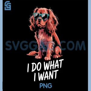 I Do What I Want PNG, Cavalier Spaniel Dog PNG