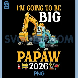 I'm Going to Be Big Papaw 2026 PNG, Construction Vehicle Family PNG