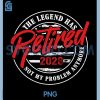 The Legend Has Retired 2026 PNG, Retirement Not My Problem Anymore PNG