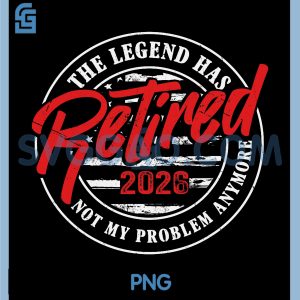 The Legend Has Retired 2026 PNG, Retirement Not My Problem Anymore PNG