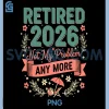 Retired 2026 Not My Problem Anymore PNG, Funny Retirement PNG
