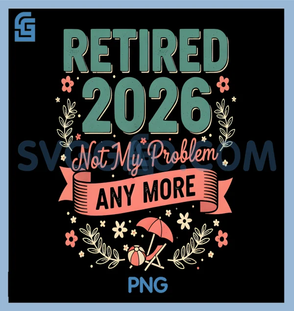 Retired 2026 Not My Problem Anymore PNG Funny Retirement PNG SVGGAO retired-2026-not-my-problem-anymore-png-funny-retirement-png-svggao