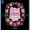 Retired 2026 Not My Problem PNG, Floral Retirement Quote Design PNG