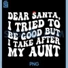 Dear Santa PNG, I Tried to Be Good But I Take After My Aunt PNG