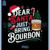 Dear Santa Just Bring Bourbon PNG, Christmas Funny PNG