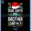 Dear Santa My Brother Said 6 7 PNG, Funny Kids Christmas PNG 2 Dear Santa My Brother Said 6 7 PNG, Funny Kids Christmas PNG