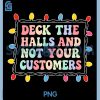 Deck The Halls and Not Your Customers PNG, Christmas Quote PNG 2 Deck The Halls and Not Your Customers PNG, Christmas Quote PNG