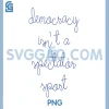 Democracy Isnt A Spectator Sport PNG, Handwritten Political Quote PNG