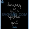 Democracy Isnt A Spectator Sport PNG, Minimal Script Activism PNG