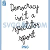 Democracy Isnt A Spectator Sport PNG, Handwritten Quote PNG