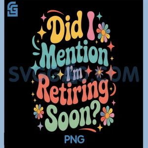 Did I Mention Im Retiring Soon PNG, Retirement Retro Groovy Fun PNG